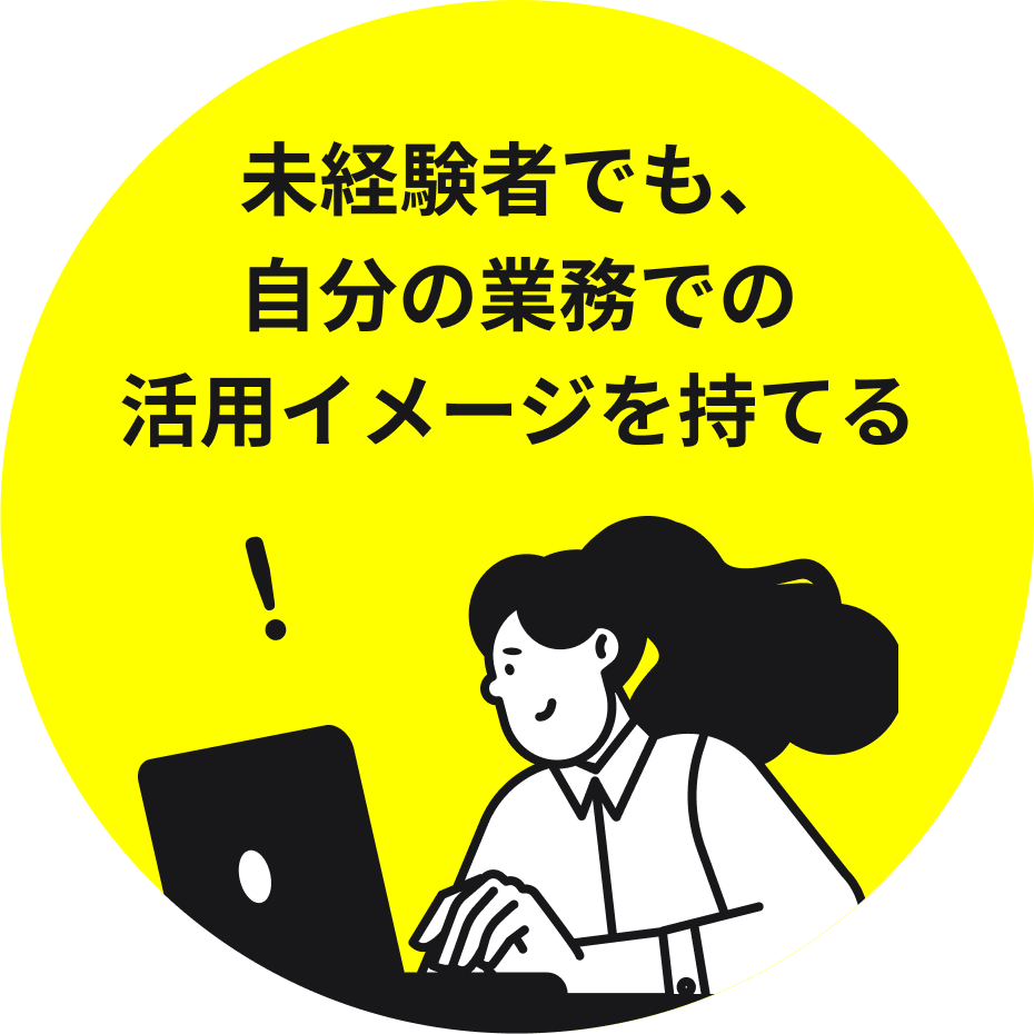 未経験者でも、自分の業務での活用イメージを持てる